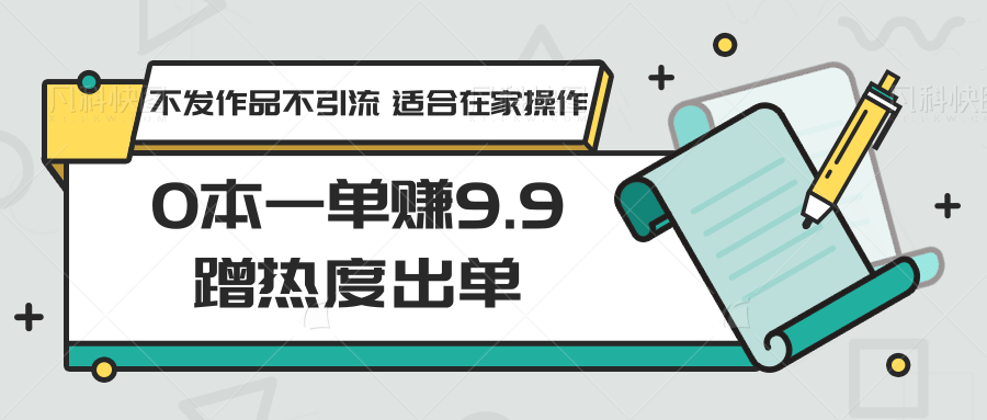 图片[1]-0本一单赚9.9蹭流量开单，没发著作不引流方法 适宜在家里实际操作-暖阳网-优质付费教程和创业项目大全