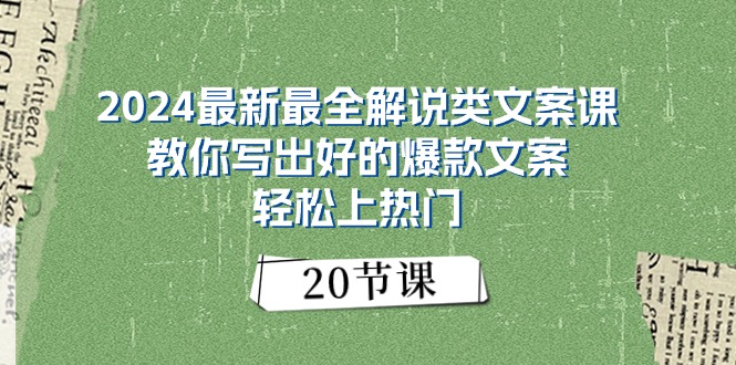 2024最新最全解说类文案课：教你写出好的爆款文案，轻松上热门（20节）